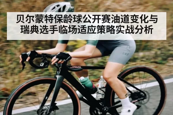 贝尔蒙特保龄球公开赛油道变化与瑞典选手临场适应策略实战分析